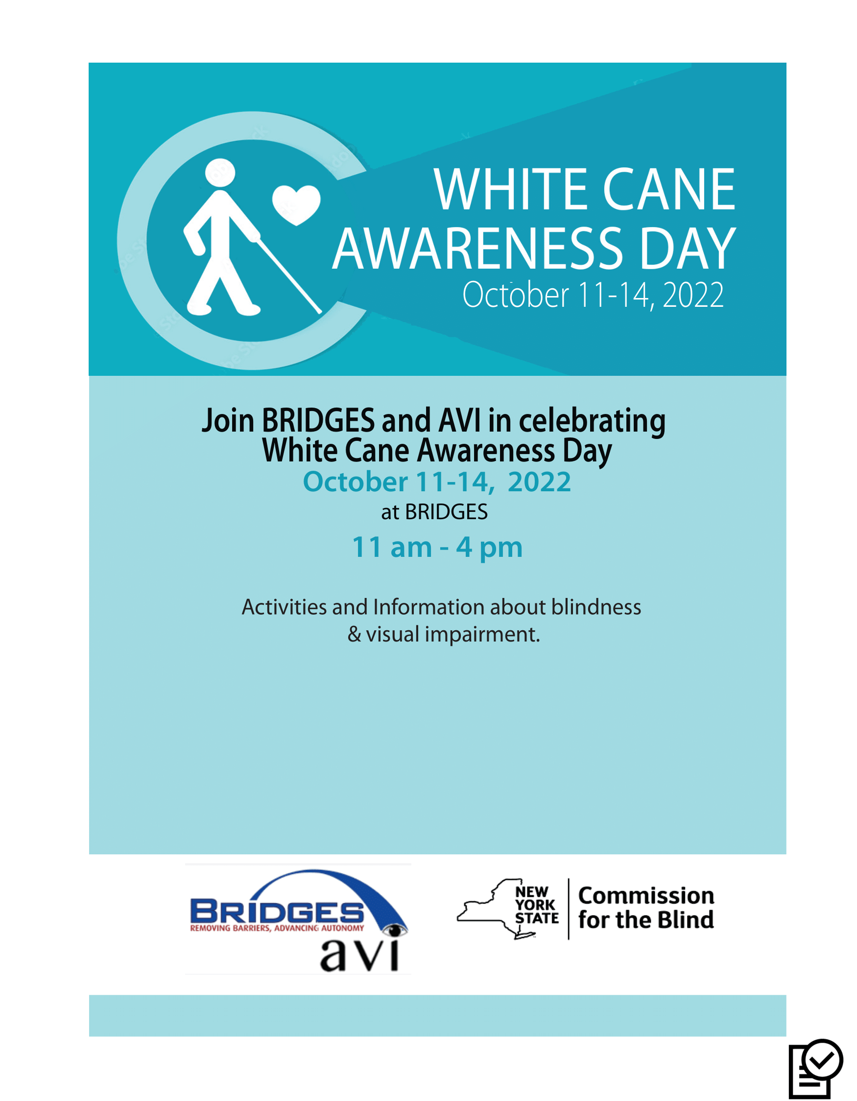 White Cane Awareness Day, October 11 to 14, 2022. Join Bridges and AVI in celebrating White Cane Awareness Day at BRIDGES. 11 am to 4 pm. Activities and information about blindness and visual impairment. BRIDGES AVI logo and New York State Commission for the Blind logo.