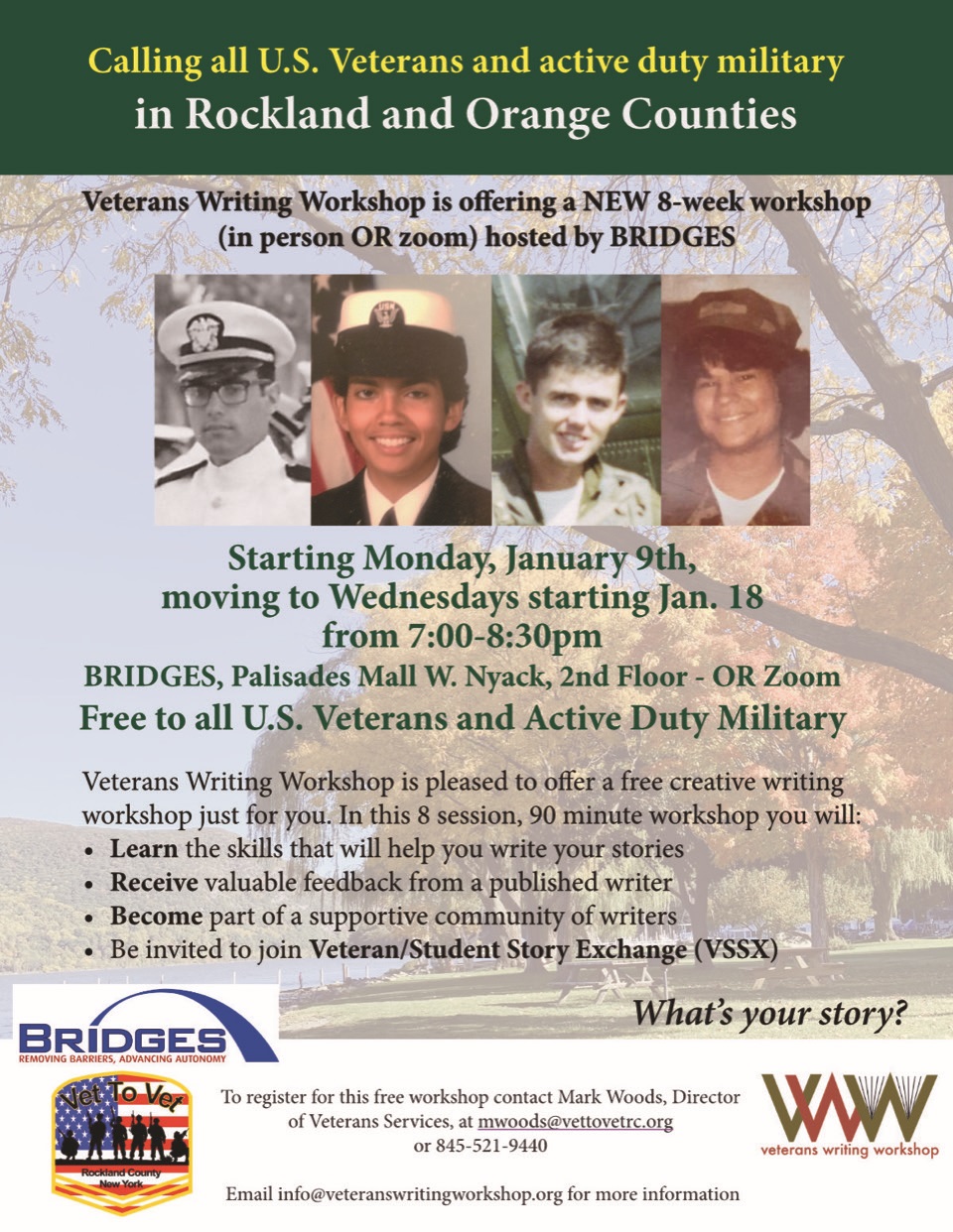 Veterans Writing Workshop is pleased to offer a free 8-week creative writing workshop just for U.S. Veterans and active-duty military in Rockland and Orange Counties. In this 8-week session, 90-minute workshop you will: Learn the skills that will help you write your stories, receive valuable feedback from a published writer, become a part of a supportive community of writers, and join Veteran/Student Story Exchange. Starting Monday, January 9, moving to Wednesdays starting January 18 from 7 to 8:30 PM. BRIDGES, Palisades Mall, 2nd Floor, West Nyack, or Zoom. To register for this free workshop, contact Mark Woods, Director of Veterans Services, at mwoods@vettovetrc.org or 845-521-9440. Email info@veteranswritingworkshop.org for more information.