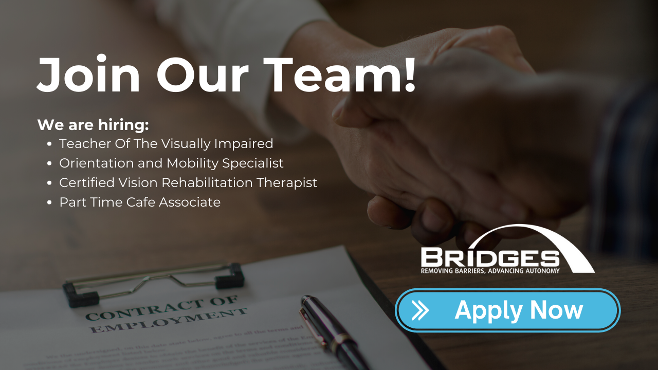 Join Our Team! We are hiring: Teacher of the Visually Impaired, Orientation and Mobility Specialist, Certified Vision Rehabilitation Therapist, Part Time Café Associate. Apply now.