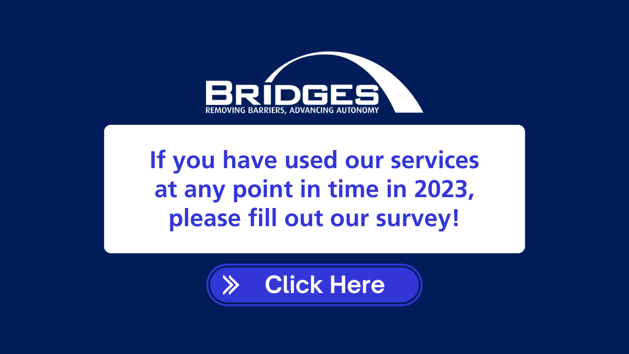 If you have used Bridges services at any point in time in 2023, please fill out our survey. Click here.